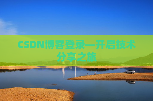 CSDN博客登录—开启技术分享之旅