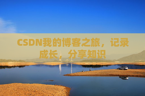 CSDN我的博客之旅,记录成长,分享知识